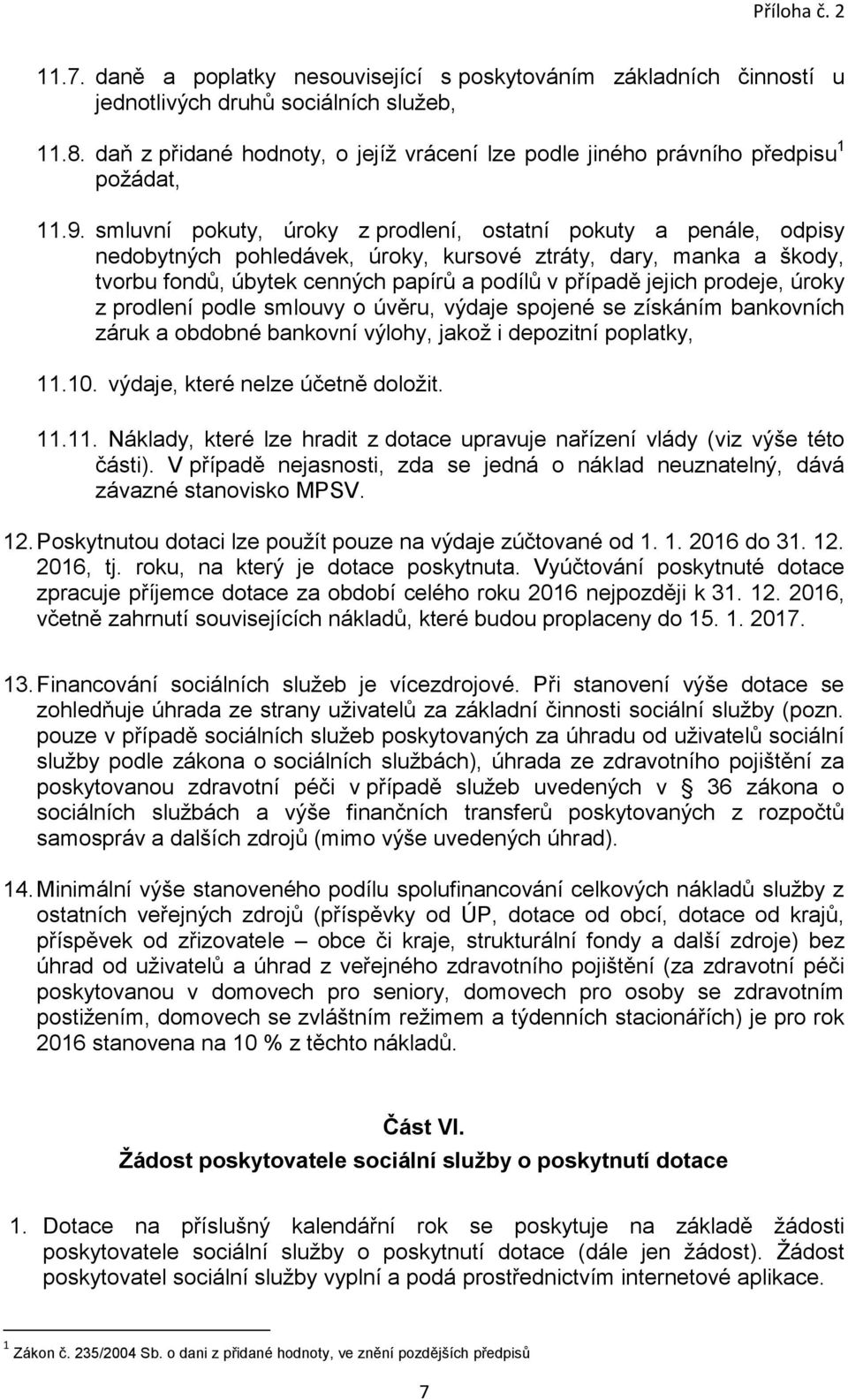 smluvní pokuty, úroky z prodlení, ostatní pokuty a penále, odpisy nedobytných pohledávek, úroky, kursové ztráty, dary, manka a škody, tvorbu fondů, úbytek cenných papírů a podílů v případě jejich