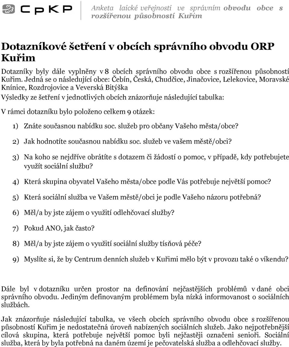 tabulka: V rámci dotazníku bylo položeno celkem 9 otázek: ) Znáte současnou nabídku soc. služeb pro občany Vašeho města/obce? ) Jak hodnotíte současnou nabídku soc. služeb ve vašem městě/obci?