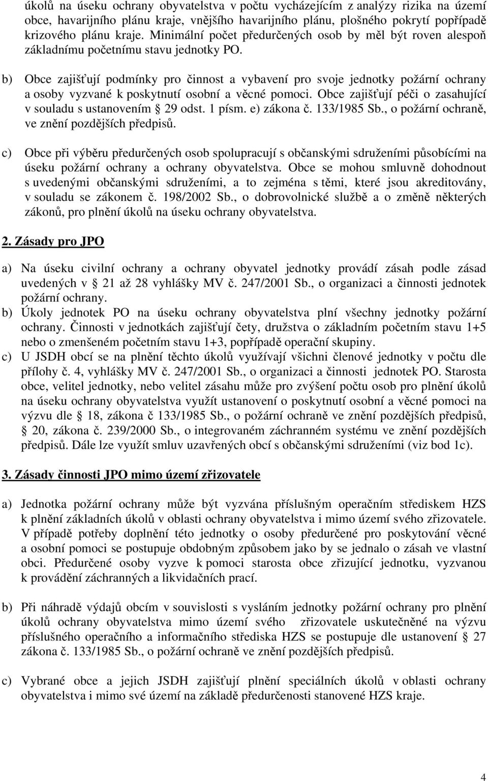 b) Obce zajišťují podmínky pro činnost a vybavení pro svoje jednotky požární ochrany a osoby vyzvané k poskytnutí osobní a věcné pomoci.