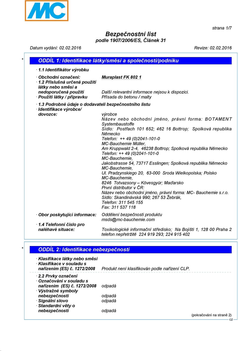 3 Podrobné údaje o dodavateli bezpečnostního listu Identifikace výrobce/ dovozce: výrobce Název nebo obchodní jméno, právní forma: BOTAMENT Systembaustoffe Sídlo: Postfach 101 652; 462 16 Bottrop;