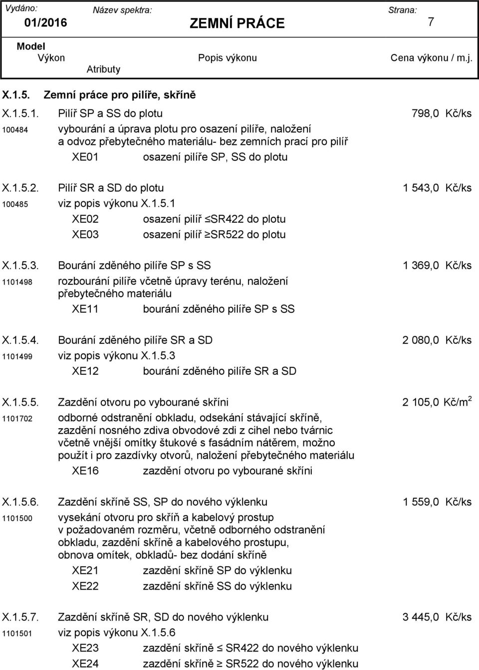 5.1. Pilíř SP a SS do plotu 798,0 Kč/ks 100484 vybourání a úprava plotu pro osazení pilíře, naložení a odvoz přebytečného materiálu- bez zemních prací pro pilíř XE01 osazení pilíře SP, SS do plotu X.