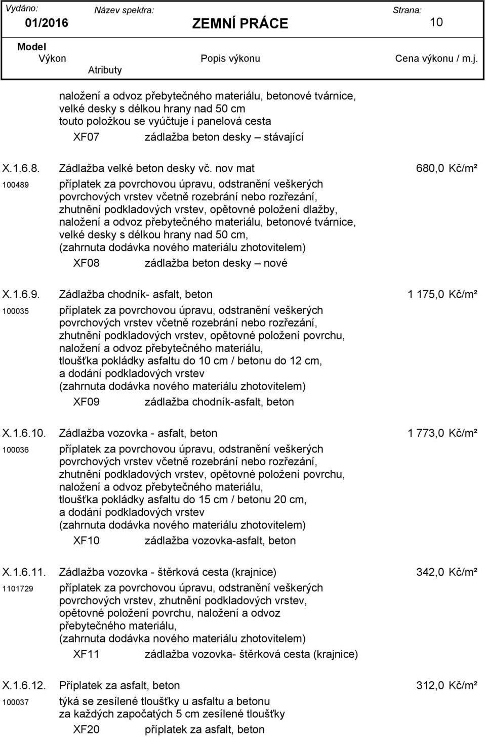 nov mat 680,0 Kč/m² 100489 příplatek za povrchovou úpravu, odstranění veškerých povrchových vrstev včetně rozebrání nebo rozřezání, zhutnění podkladových vrstev, opětovné položení dlažby, naložení a