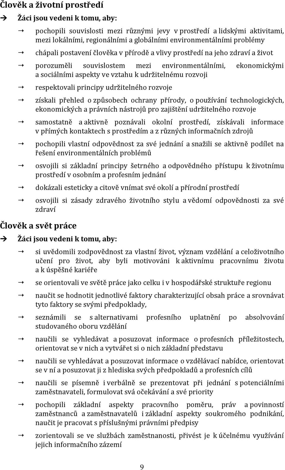 rozvoji respektovali principy udržitelného rozvoje získali přehled o způsobech ochrany přírody, o používání technologických, ekonomických a právních nástrojů pro zajištění udržitelného rozvoje