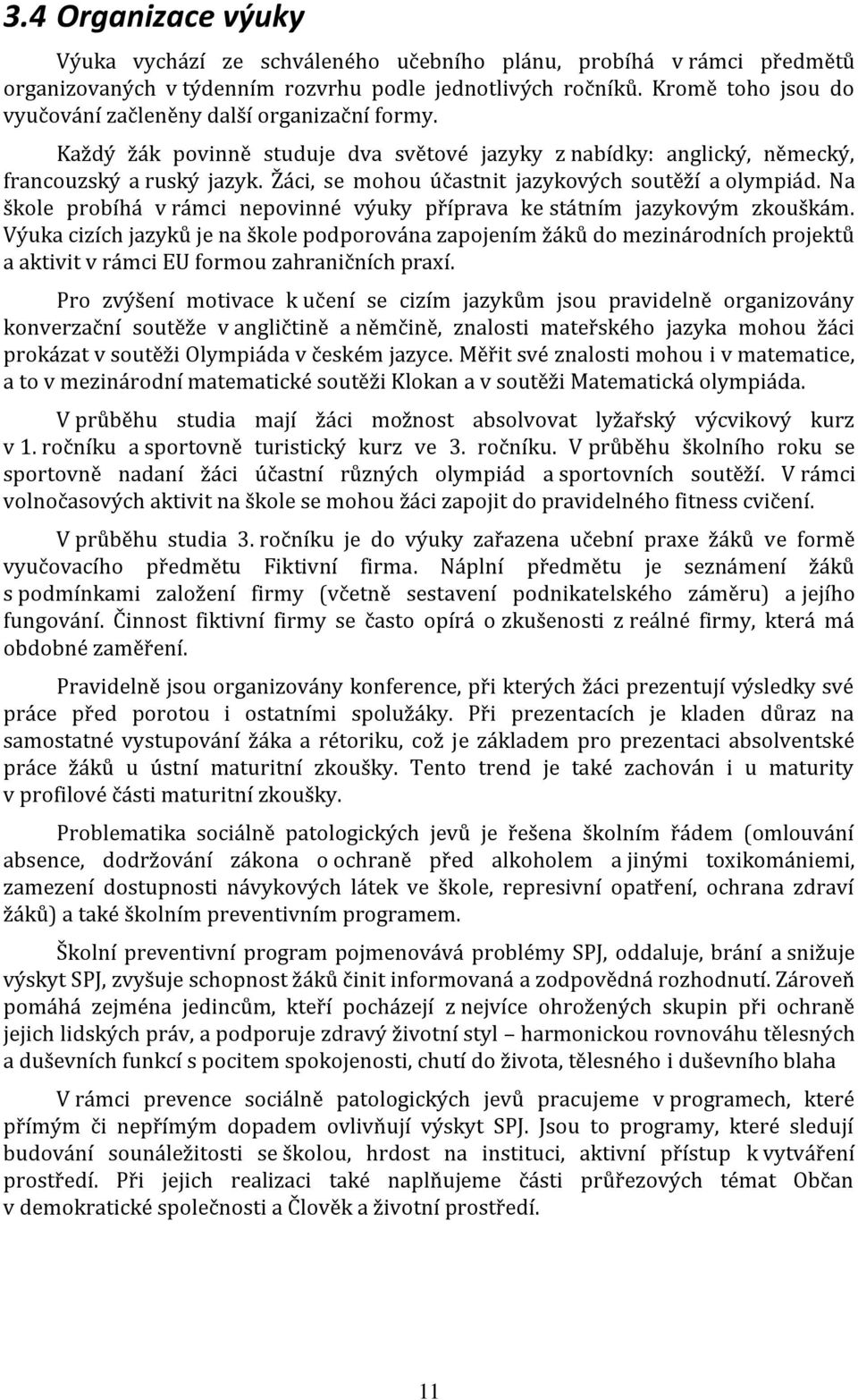 Žáci, se mohou účastnit jazykových soutěží a olympiád. Na škole probíhá v rámci nepovinné výuky příprava ke státním jazykovým zkouškám.