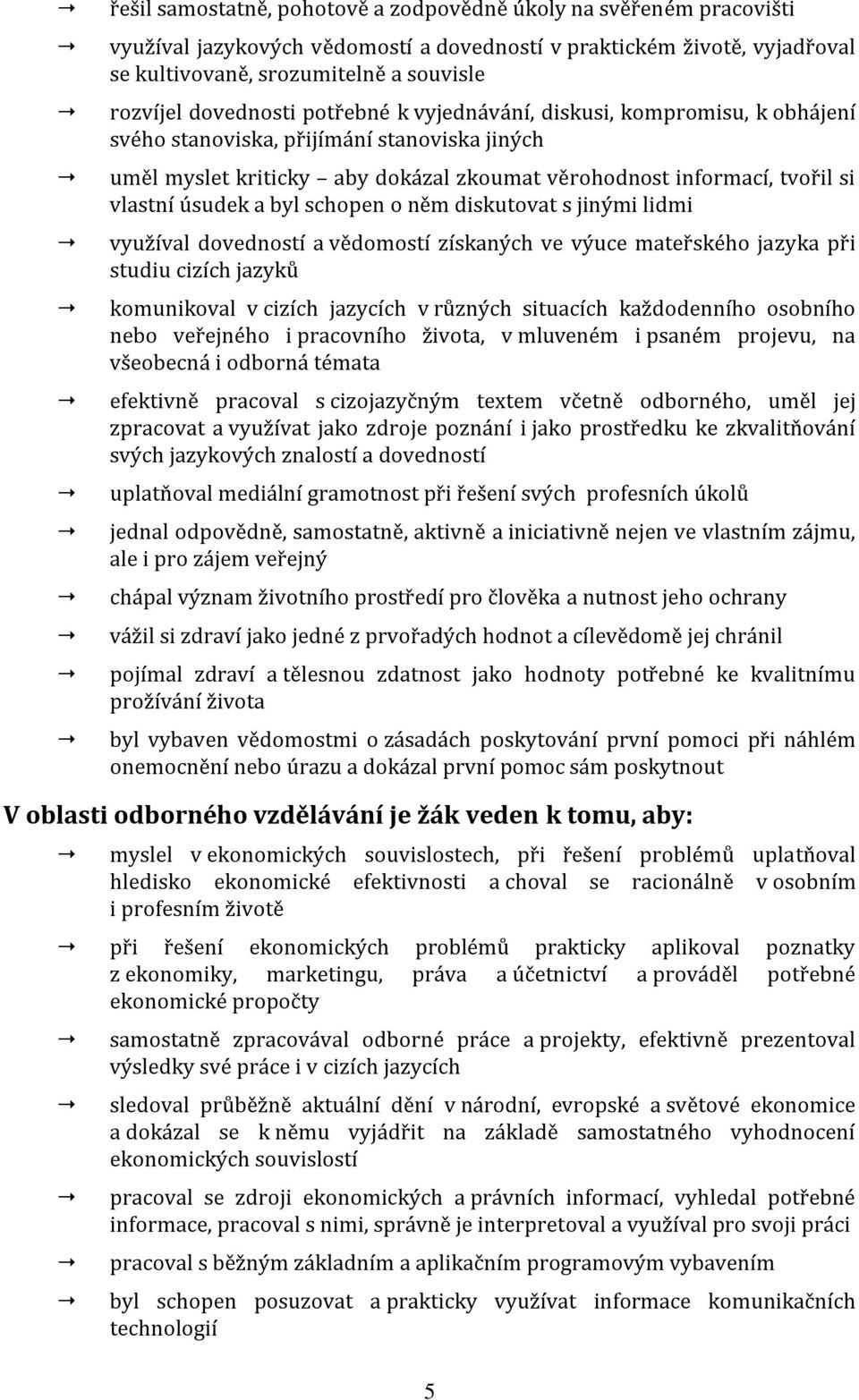 úsudek a byl schopen o něm diskutovat s jinými lidmi využíval dovedností a vědomostí získaných ve výuce mateřského jazyka při studiu cizích jazyků komunikoval v cizích jazycích v různých situacích