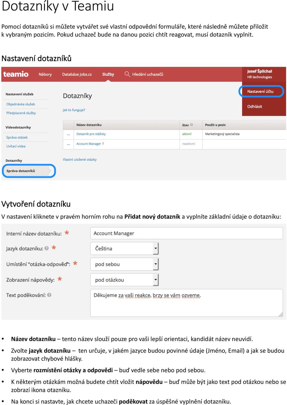 Nastavení dotazníků Vytvoření dotazníku V nastavení kliknete v pravém horním rohu na Přidat nový dotazník a vyplníte základní údaje o dotazníku: Název dotazníku tento název slouží pouze pro vaši