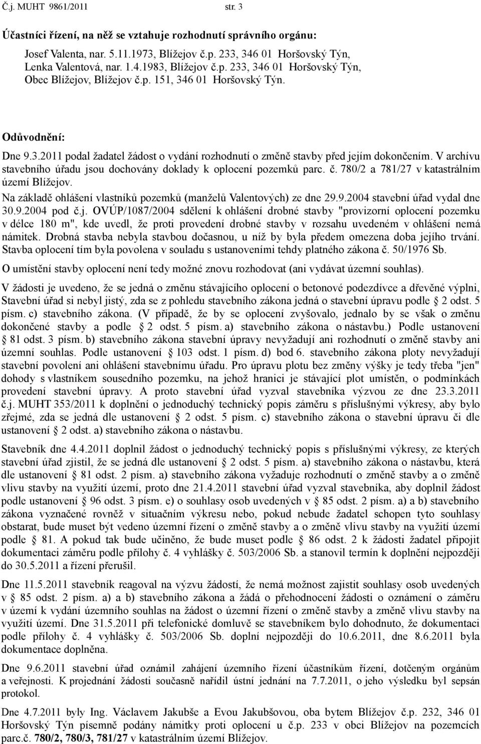 V archívu stavebního úřadu jsou dochovány doklady k oplocení pozemků parc. č. 780/2 a 781/27 v katastrálním území Blížejov. Na základě ohlášení vlastníků pozemků (manželů Valentových) ze dne 29.