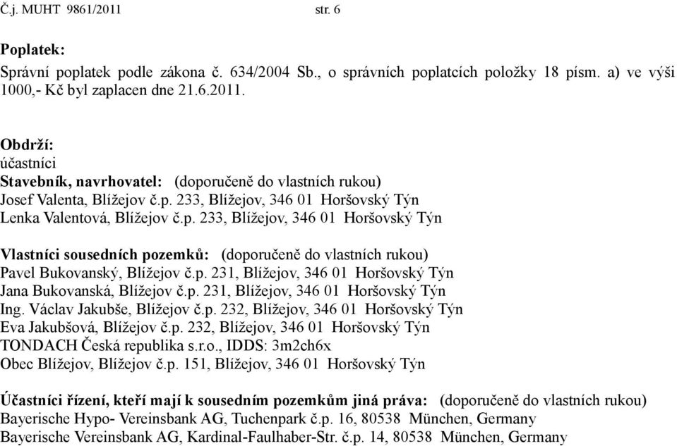 p. 231, Blížejov, 346 01 Horšovský Týn Ing. Václav Jakubše, Blížejov č.p. 232, Blížejov, 346 01 Horšovský Týn Eva Jakubšová, Blížejov č.p. 232, Blížejov, 346 01 Horšovský Týn TONDACH Česká republika s.