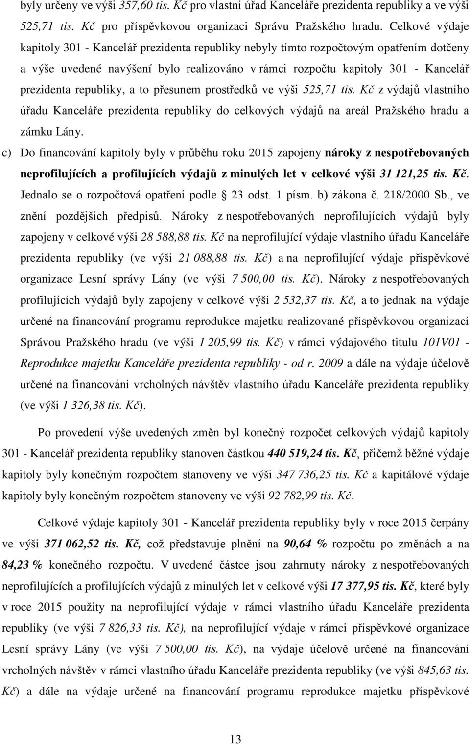 republiky, a to přesunem prostředků ve výši 525,71 tis. Kč z výdajů vlastního úřadu Kanceláře prezidenta republiky do celkových výdajů na areál Pražského hradu a zámku Lány.