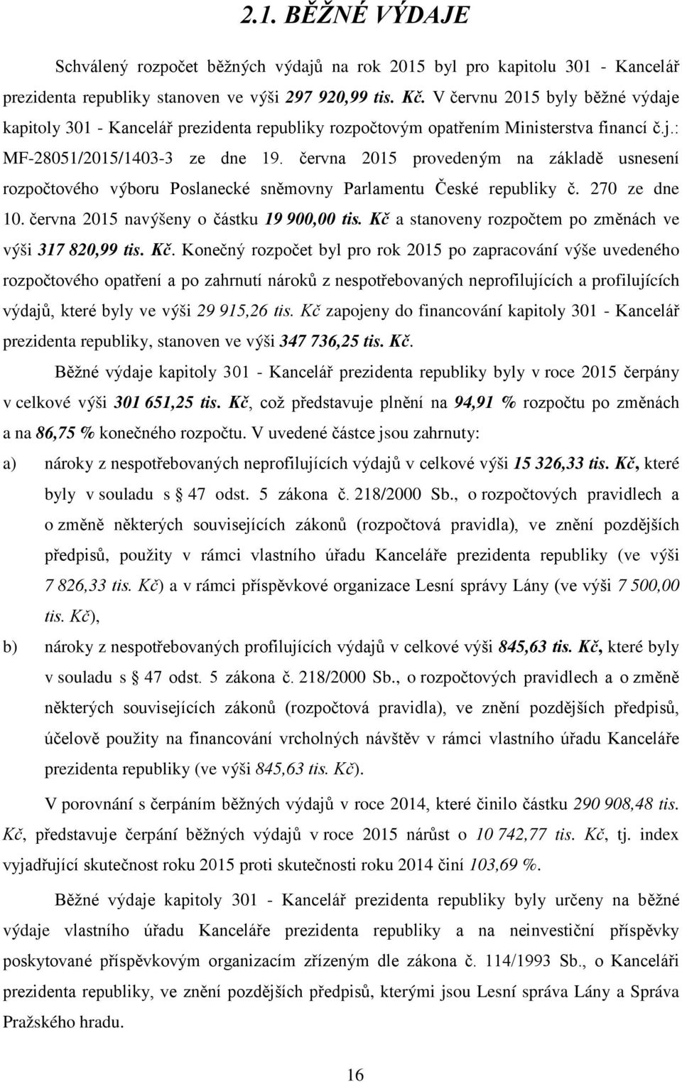 června 2015 provedeným na základě usnesení rozpočtového výboru Poslanecké sněmovny Parlamentu České republiky č. 270 ze dne 10. června 2015 navýšeny o částku 19 900,00 tis.