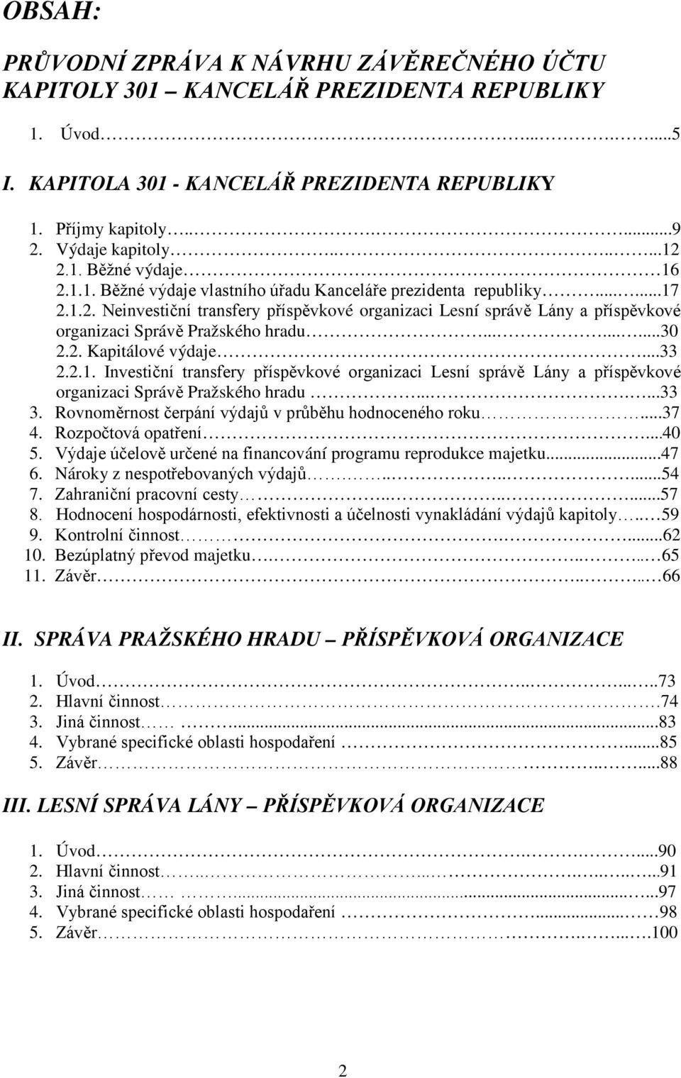 ........30 2.2. Kapitálové výdaje...33 2.2.1. Investiční transfery příspěvkové organizaci Lesní správě Lány a příspěvkové organizaci Správě Pražského hradu.......33 3.