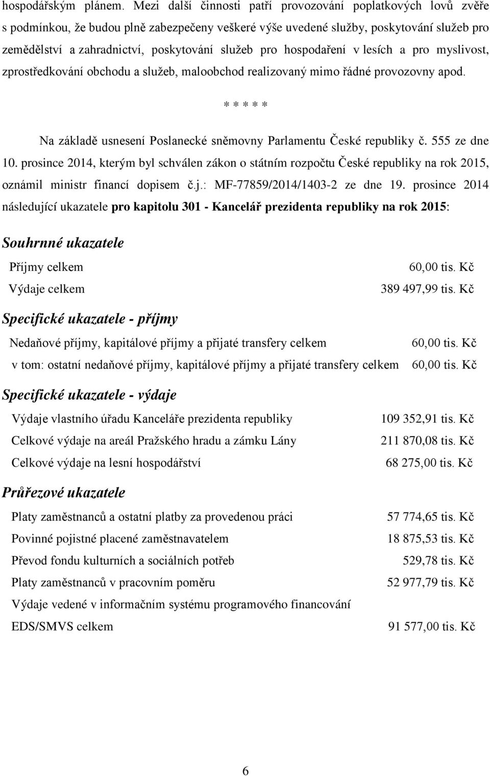 pro hospodaření v lesích a pro myslivost, zprostředkování obchodu a služeb, maloobchod realizovaný mimo řádné provozovny apod.