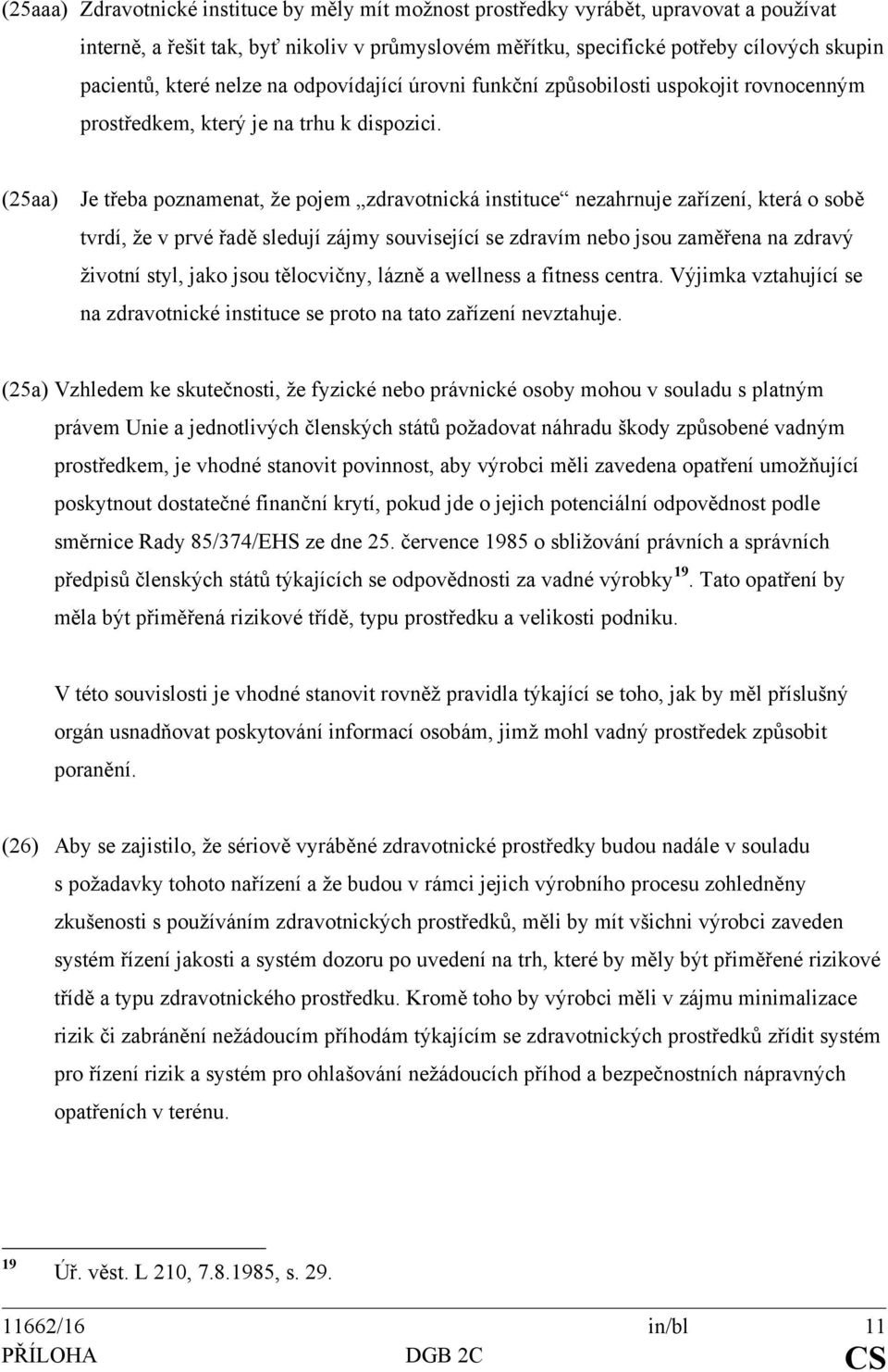 (25aa) Je třeba poznamenat, že pojem zdravotnická instituce nezahrnuje zařízení, která o sobě tvrdí, že v prvé řadě sledují zájmy související se zdravím nebo jsou zaměřena na zdravý životní styl,