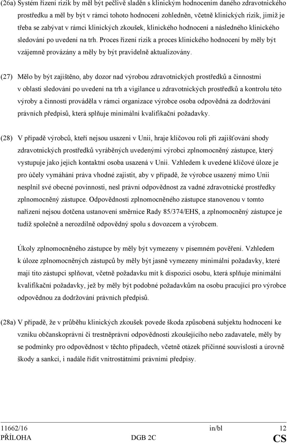 Proces řízení rizik a proces klinického hodnocení by měly být vzájemně provázány a měly by být pravidelně aktualizovány.