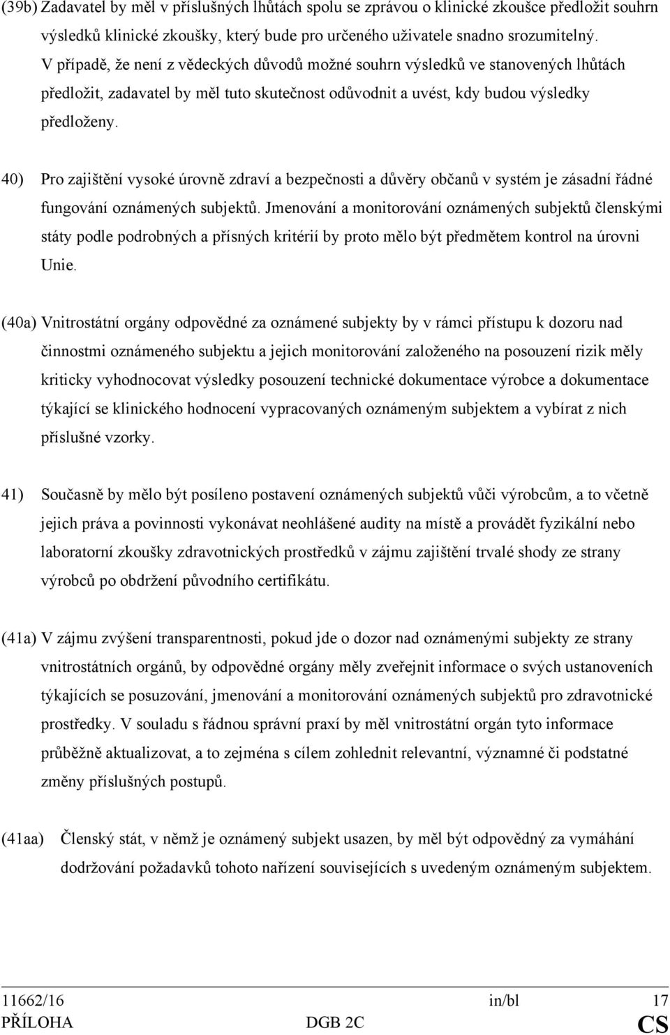 40) Pro zajištění vysoké úrovně zdraví a bezpečnosti a důvěry občanů v systém je zásadní řádné fungování oznámených subjektů.