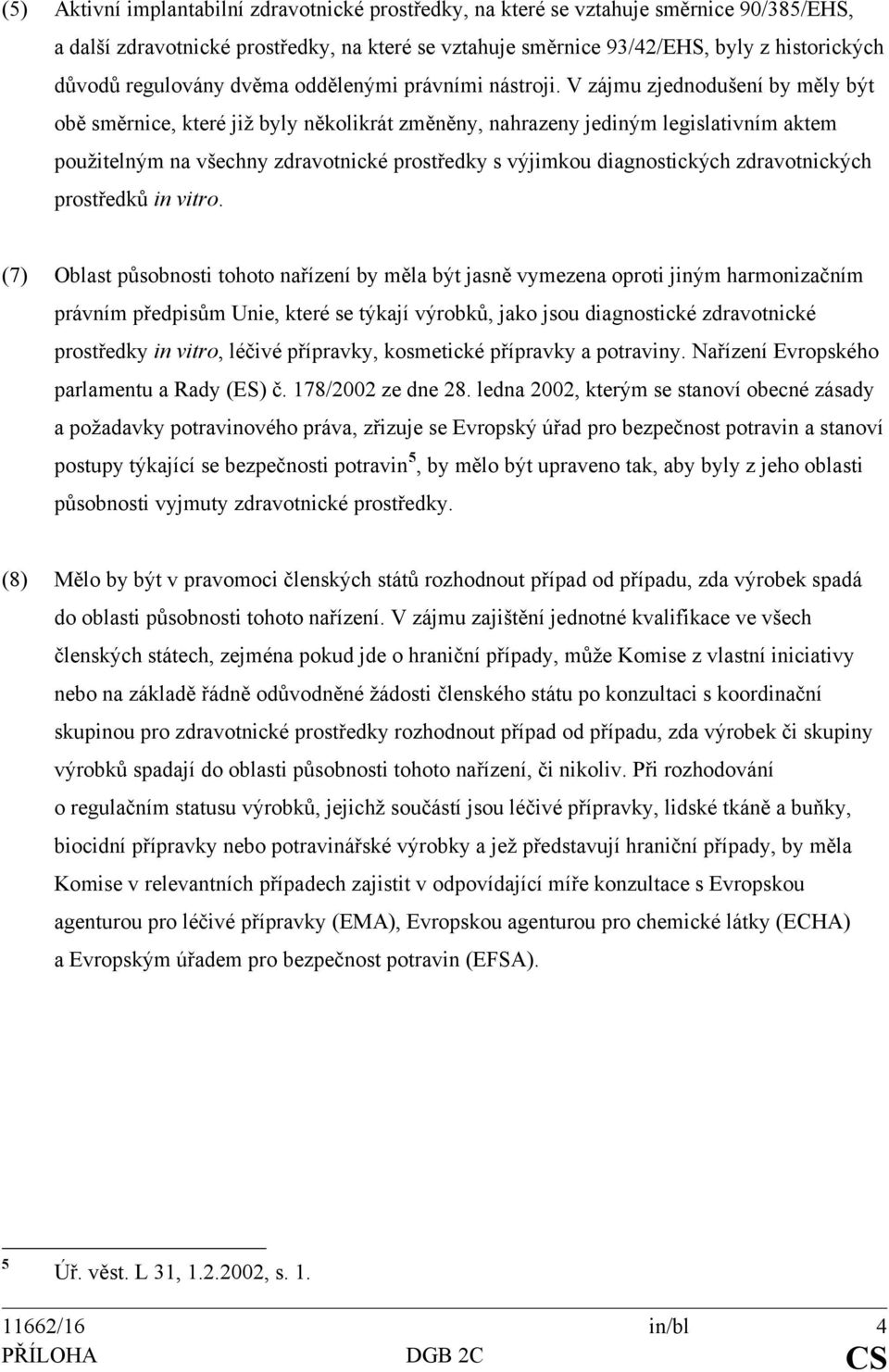 V zájmu zjednodušení by měly být obě směrnice, které již byly několikrát změněny, nahrazeny jediným legislativním aktem použitelným na všechny zdravotnické prostředky s výjimkou diagnostických