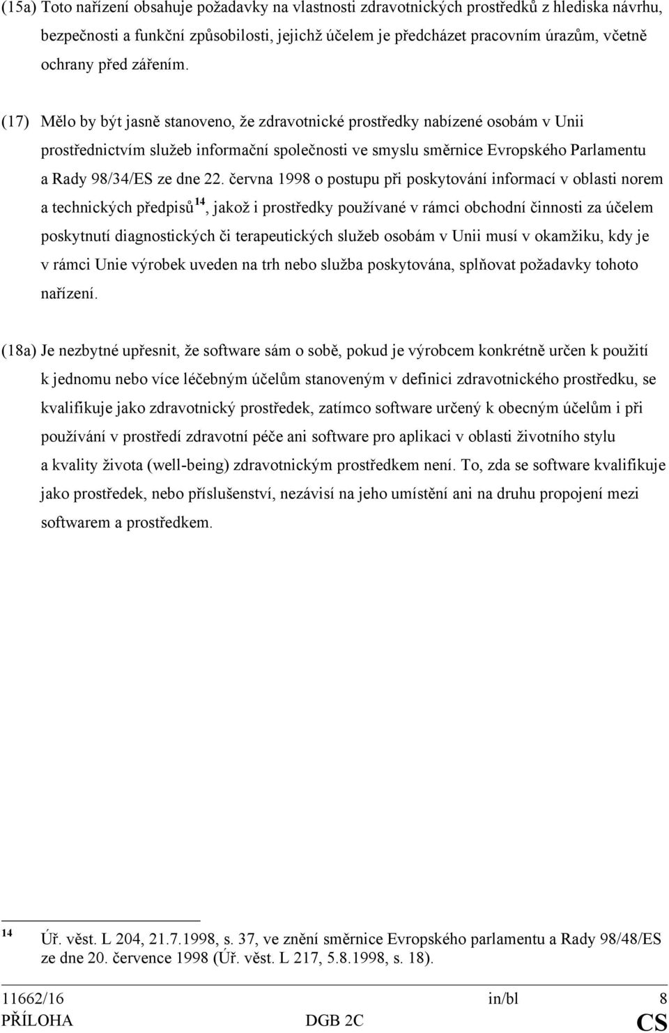 (17) Mělo by být jasně stanoveno, že zdravotnické prostředky nabízené osobám v Unii prostřednictvím služeb informační společnosti ve smyslu směrnice Evropského Parlamentu a Rady 98/34/ES ze dne 22.