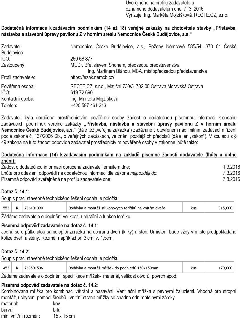 Martinem Bláhou, MBA, místopředsedou představenstva Profil zadavatele: https://ezak.nemcb.cz/ Pověřená osoba: RECTE.CZ, s.r.o., Matiční 730/3, 702 00 Ostrava Moravská Ostrava IČO: 619 72 690 Kontaktní osoba: Ing.