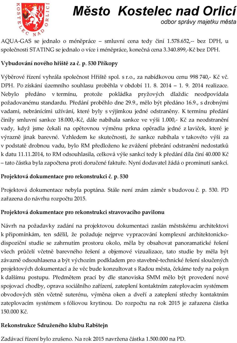 Nebylo předáno v termínu, protože pokládka pryžových dlaždic neodpovídala požadovanému standardu. Předání proběhlo dne 29.