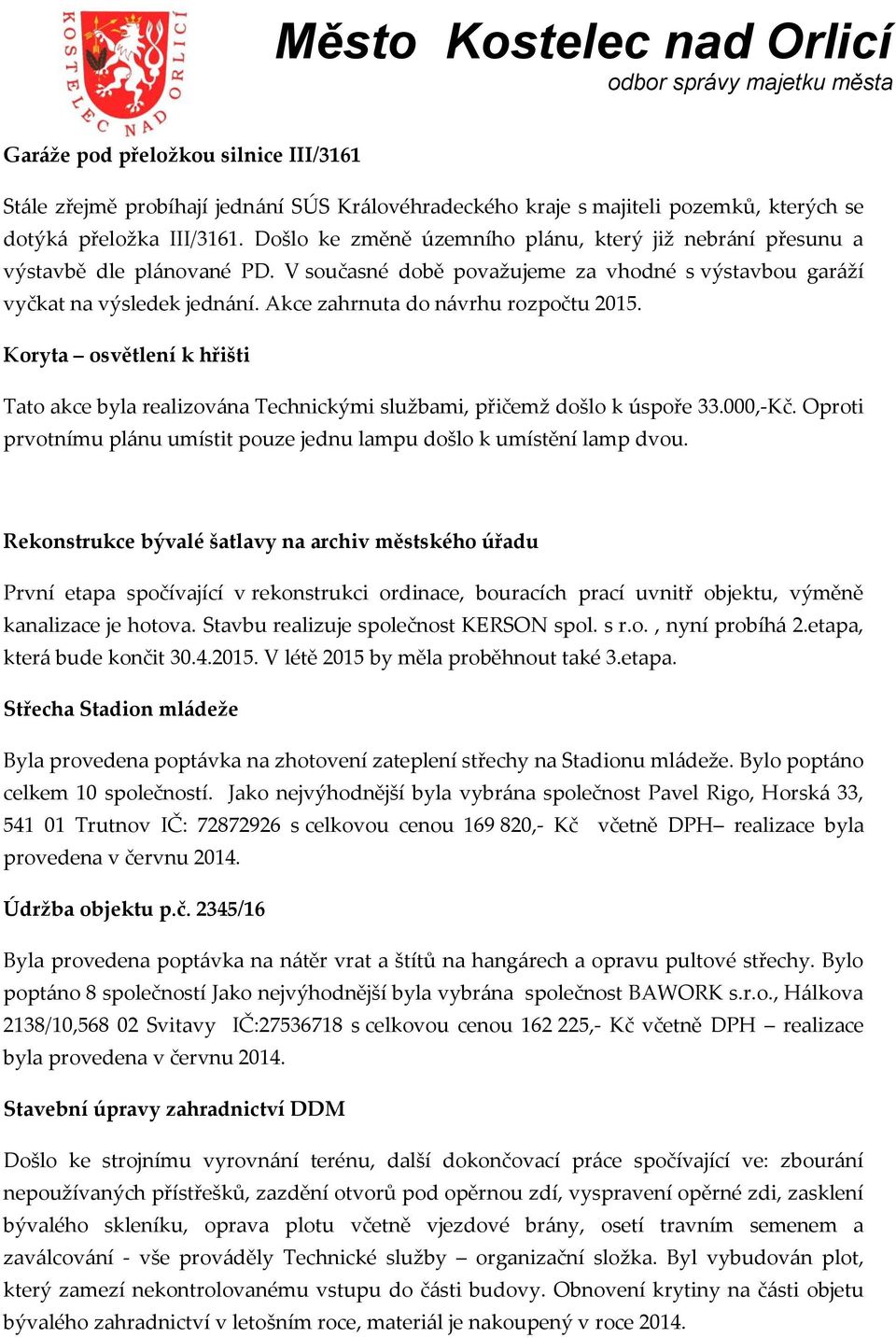 Akce zahrnuta do návrhu rozpočtu 2015. Koryta osvětlení k hřišti Tato akce byla realizována Technickými službami, přičemž došlo k úspoře 33.000,-Kč.