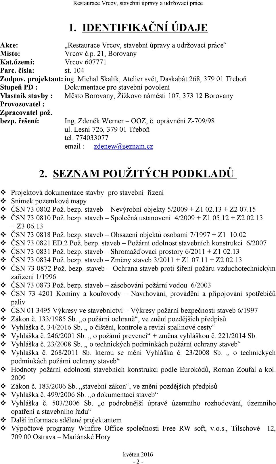 Zpracovatel pož. bezp. řešení: Ing. Zdeněk Werner OOZ, č. oprávnění Z-709/98 ul. Lesní 726, 379 01 Třeboň tel. 774033077 email : zdenew@seznam.cz 2.