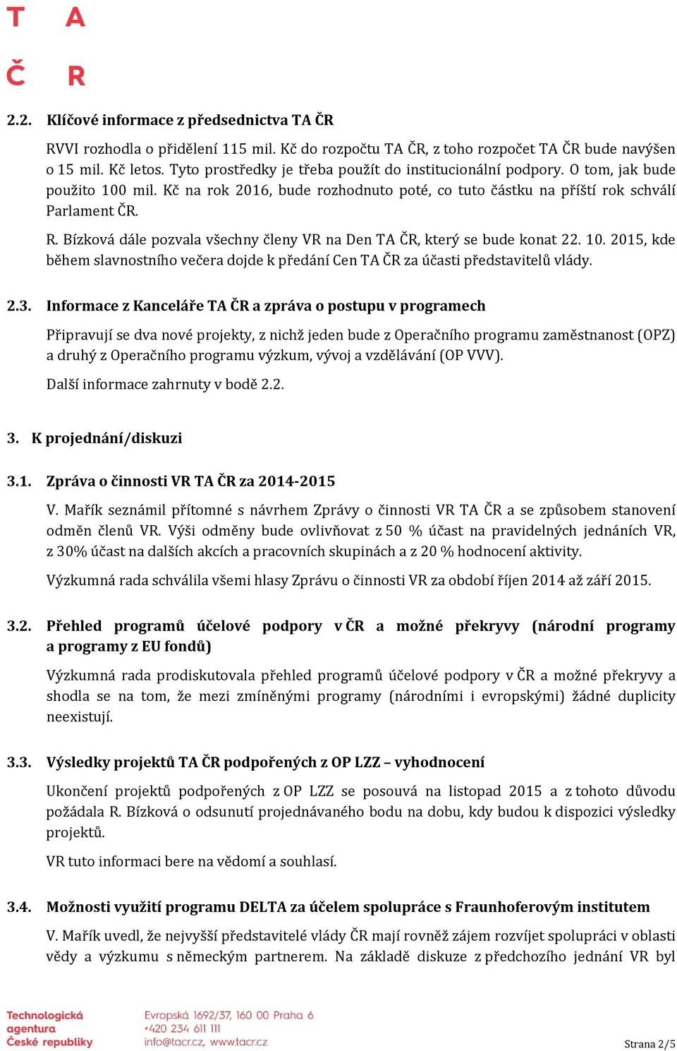 Bízková dále pozvala všechny členy VR na Den TA ČR, který se bude konat 22. 10. 2015, kde během slavnostního večera dojde k předání Cen TA ČR za účasti představitelů vlády. 2.3.