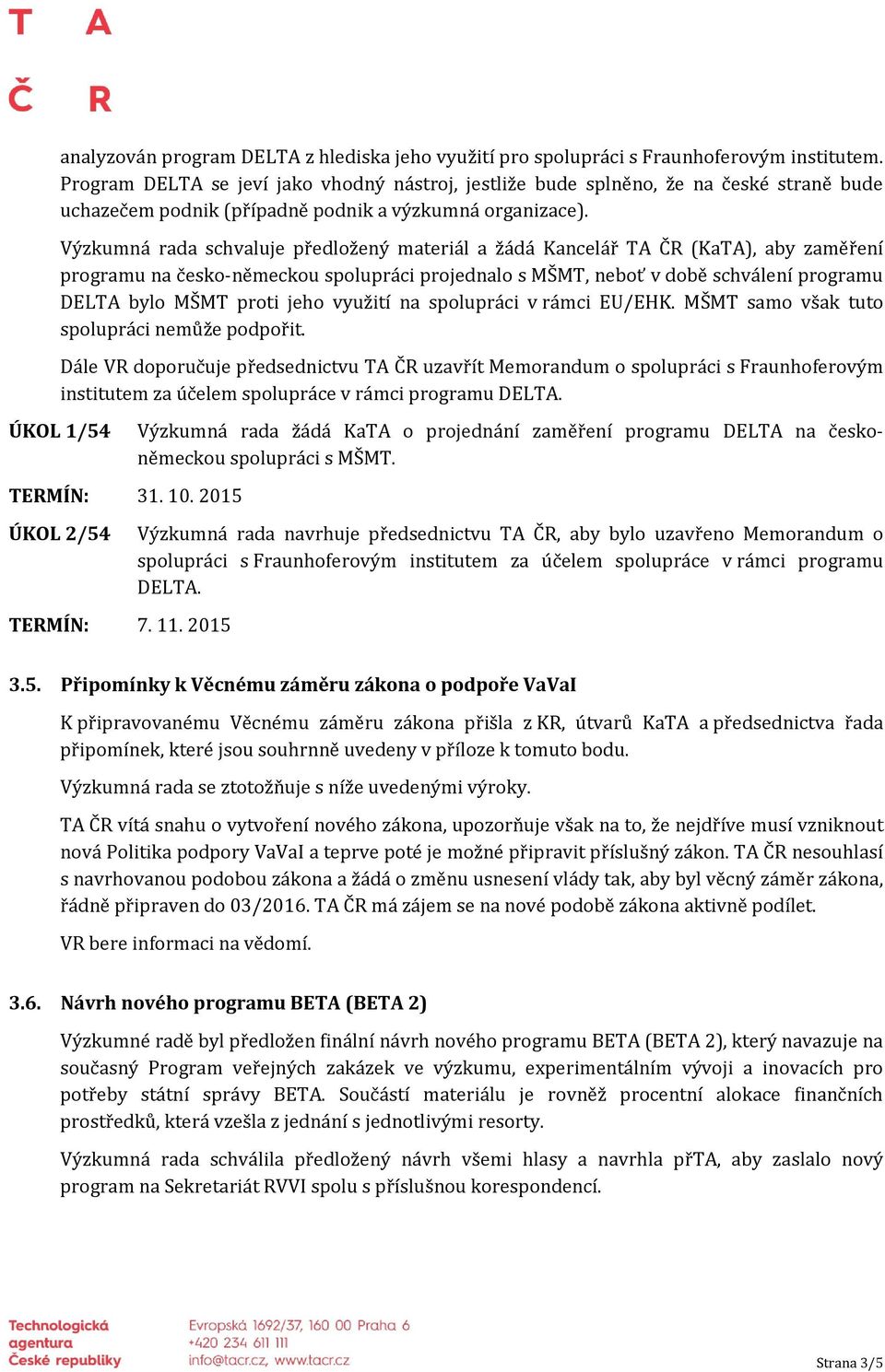 Výzkumná rada schvaluje předložený materiál a žádá Kancelář TA ČR (KaTA), aby zaměření programu na česko-německou spolupráci projednalo s MŠMT, neboť v době schválení programu DELTA bylo MŠMT proti