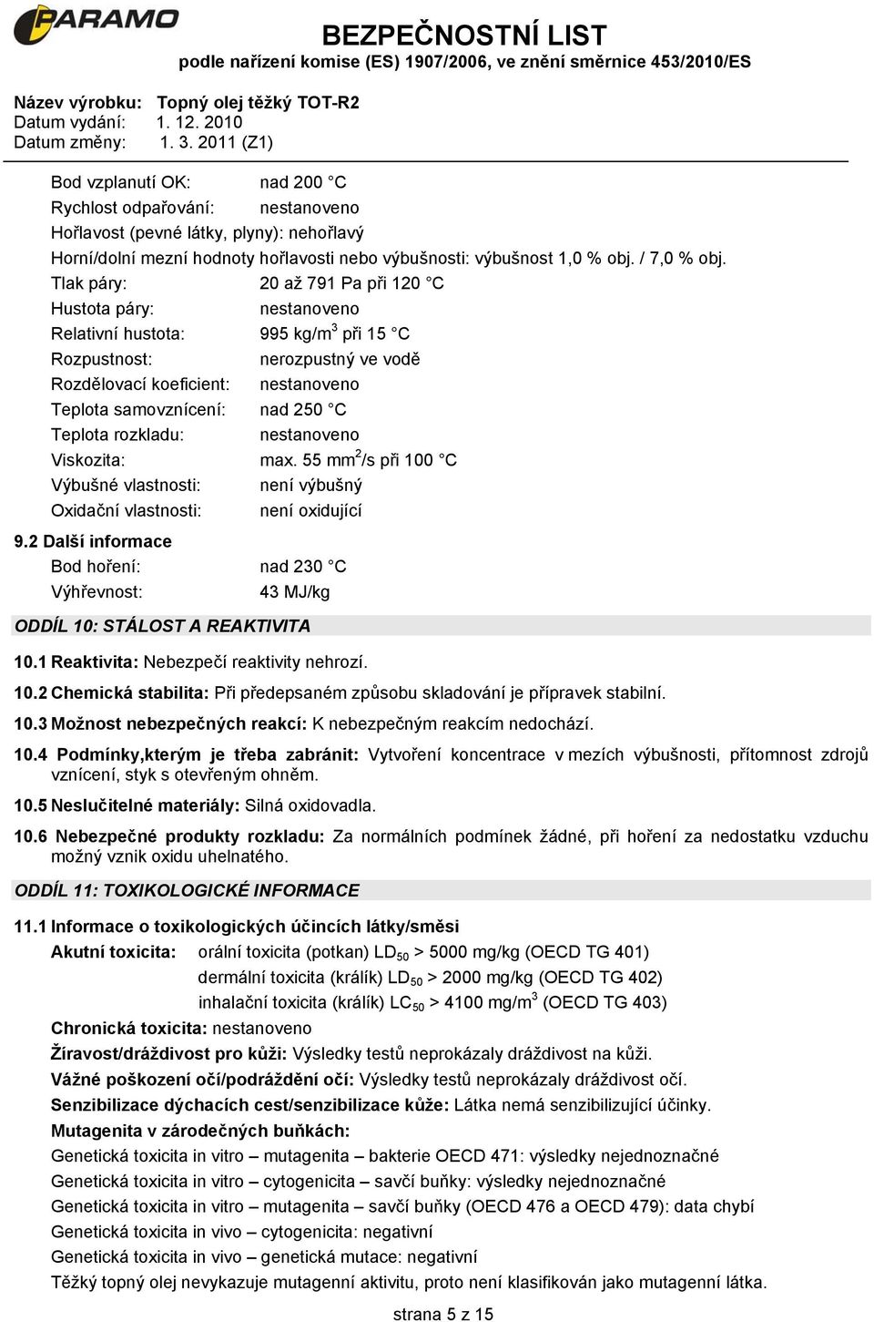 Teplota rozkladu: nestanoveno Viskozita: max. 55 mm 2 /s při 100 C Výbušné vlastnosti: není výbušný Oxidační vlastnosti: není oxidující 9.