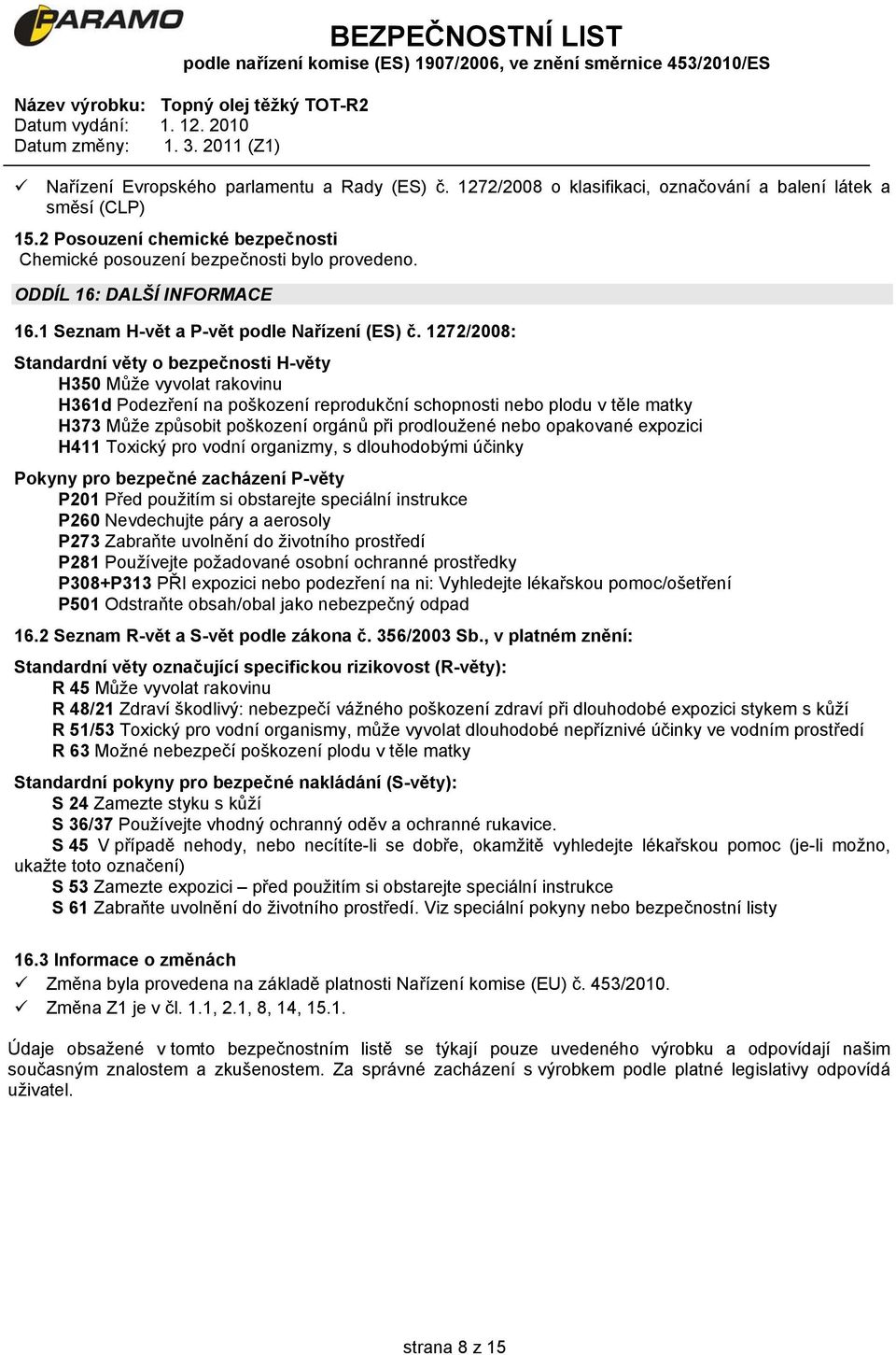 1272/2008: Standardní věty o bezpečnosti H-věty H350 Může vyvolat rakovinu H361d Podezření na poškození reprodukční schopnosti nebo plodu v těle matky H373 Může způsobit poškození orgánů při