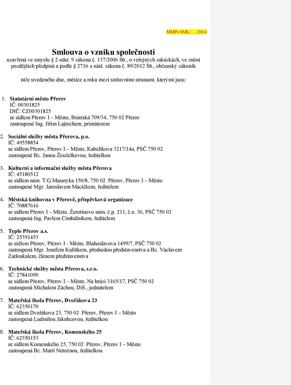 Statutární město Přerov IČ: 00301825 DIČ: CZ00301825 se sídlem Přerov I Město, Bratrská 709/34, 750 02 Přerov zastoupené Ing. Jiřím Lajtochem, primátorem 2. Sociální služby města Přerova, p.o. IČ: 49558854 se sídlem Přerov, Přerov I Město, Kabelíkova 3217/14a, PSČ 750 02 zastoupené Bc.
