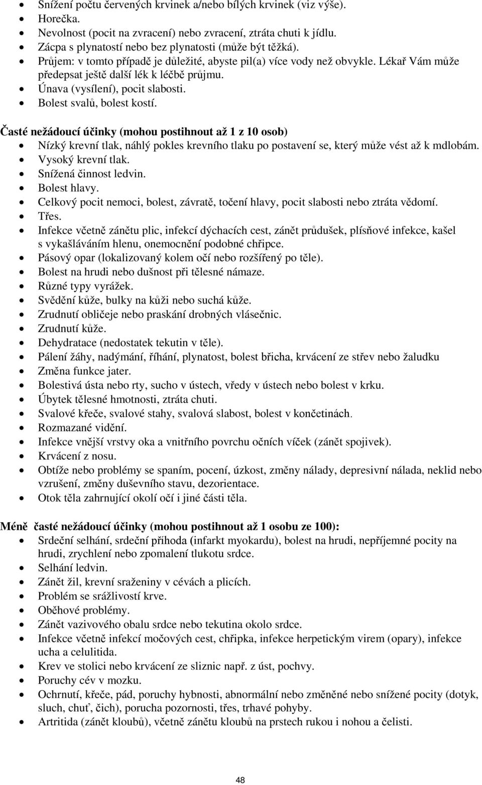 Časté nežádoucí účinky (mohou postihnout až 1 z 10 osob) Nízký krevní tlak, náhlý pokles krevního tlaku po postavení se, který může vést až k mdlobám. Vysoký krevní tlak. Snížená činnost ledvin.