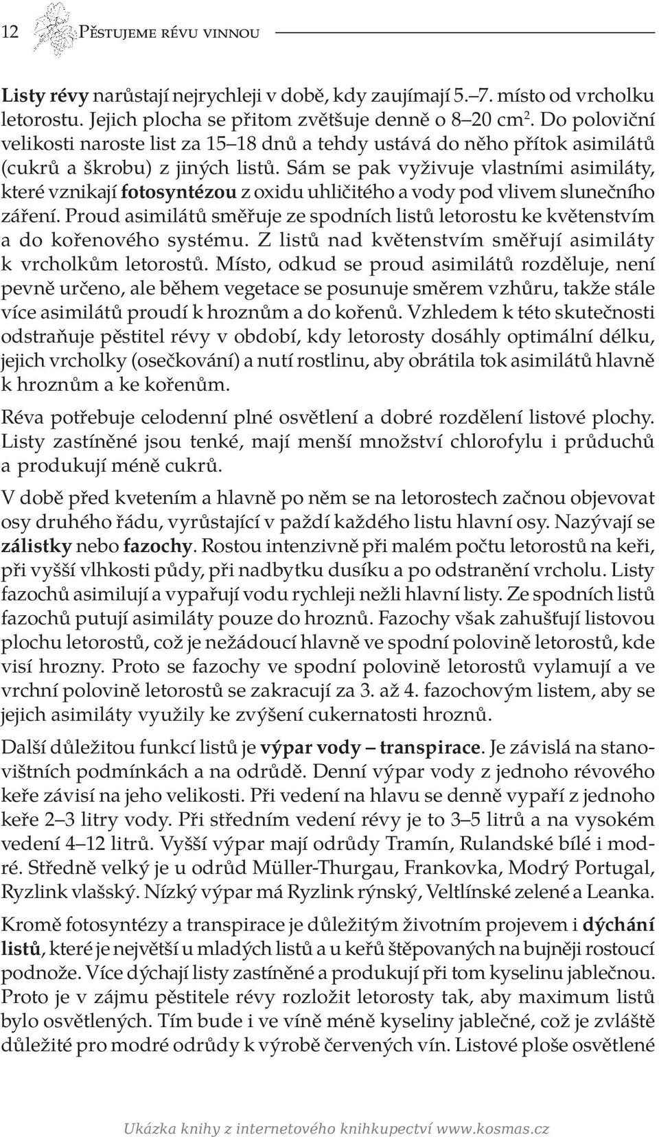 Sám se pak vyživuje vlastními asimiláty, které vznikají fotosyntézou z oxidu uhličitého a vody pod vlivem slunečního záření.