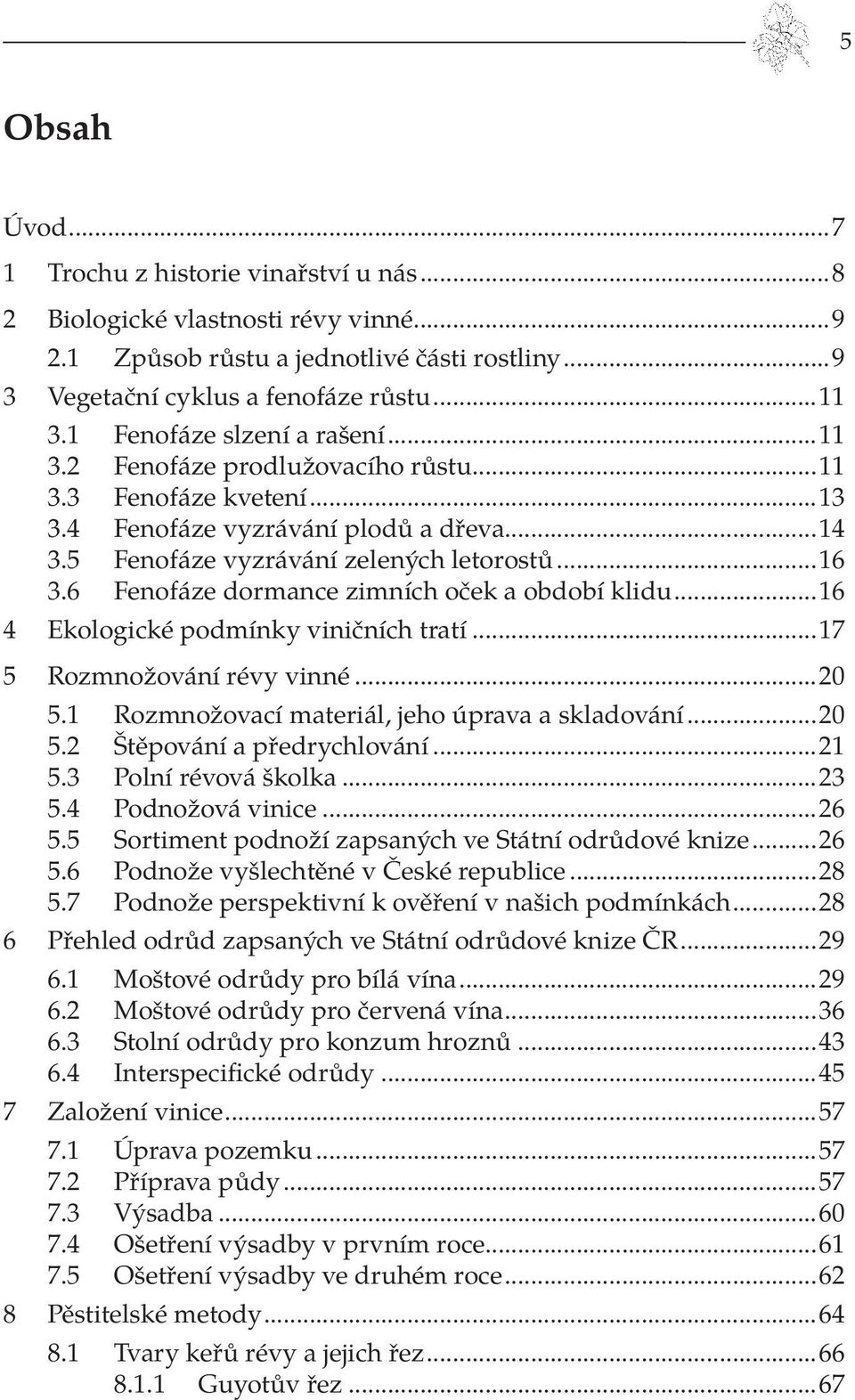 6 Fenofáze dormance zimních oček a období klidu...16 4 Ekologické podmínky viničních tratí...17 5 Rozmnožování révy vinné...20 5.1 Rozmnožovací materiál, jeho úprava a skladování...20 5.2 Štěpování a předrychlování.