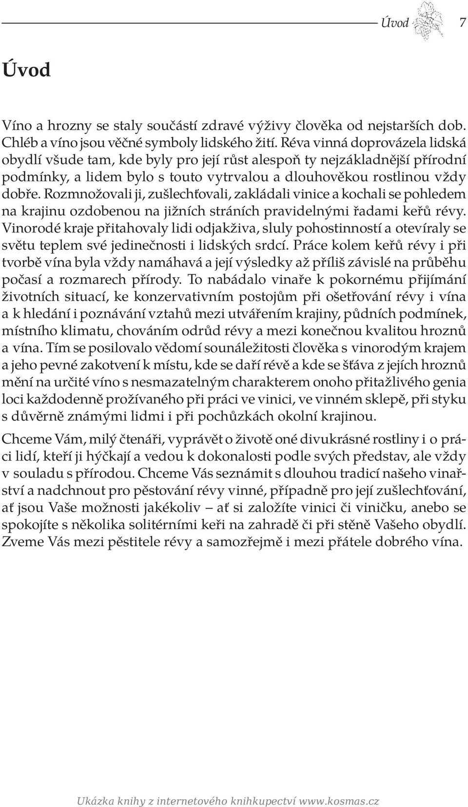 Rozmnožovali ji, zušlechťovali, zakládali vinice a kochali se pohledem na krajinu ozdobenou na jižních stráních pravidelnými řadami keřů révy.