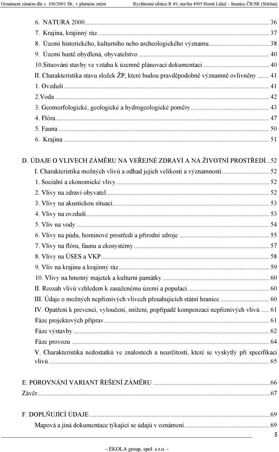 Geomorfologické, geologické a hydrogeologické poměry... 43 4. Flóra... 47 5. Fauna... 50 6. Krajina... 51 D. ÚDAJE O VLIVECH ZÁMĚRU NA VEŘEJNÉ ZDRAVÍ A NA ŽIVOTNÍ PROSTŘEDÍ...52 I.