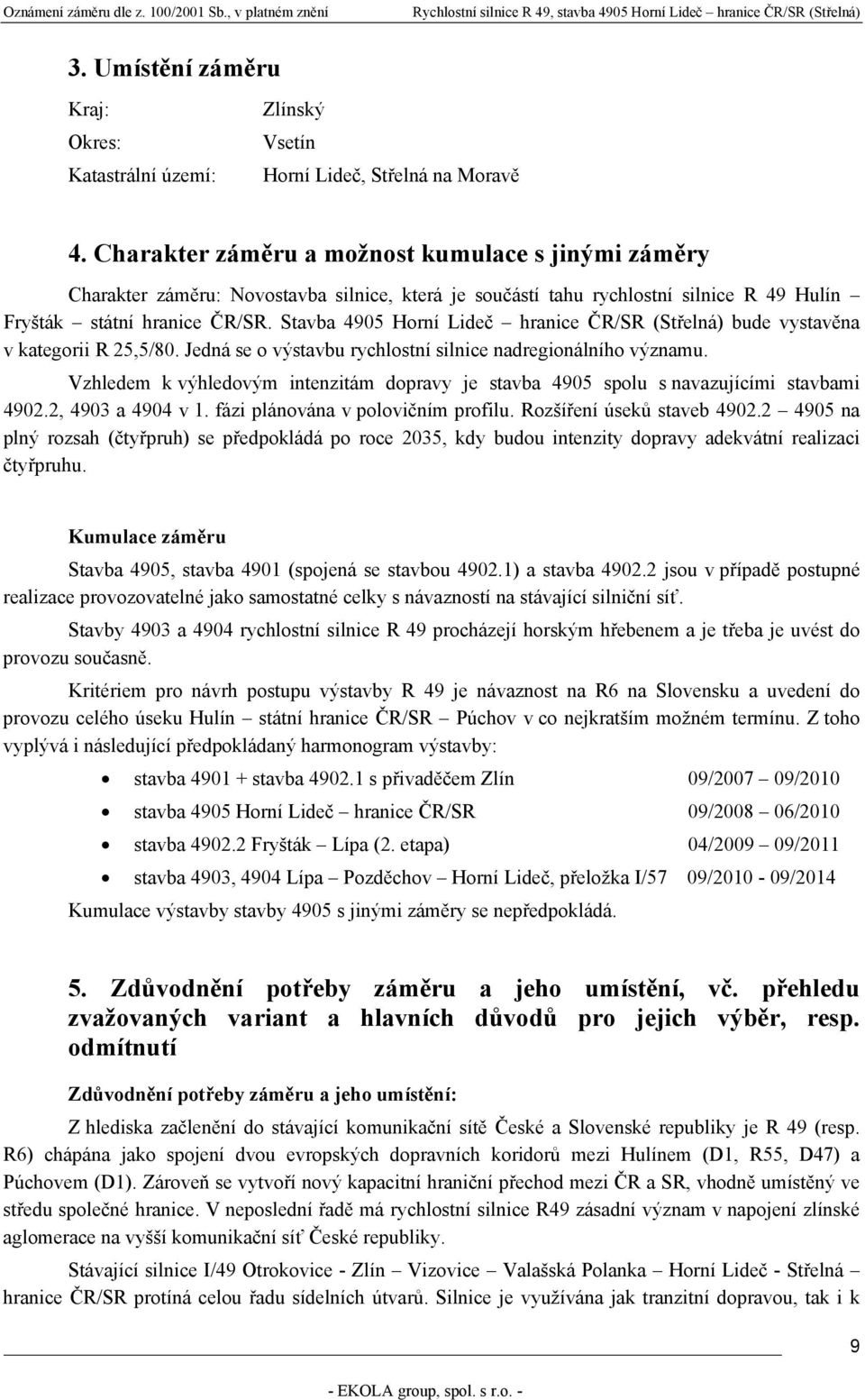 Stavba 4905 Horní Lideč hranice ČR/SR (Střelná) bude vystavěna v kategorii R 25,5/80. Jedná se o výstavbu rychlostní silnice nadregionálního významu.