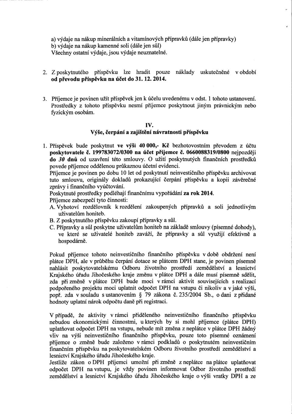 1 tohoto ustanovení. Prostředky z tohoto příspěvku nesmí příjemce poskytnout jiným právnickým nebo fyzickým osobám. IV. Výše, čerpání a zajištění návratnosti příspěvku 1.