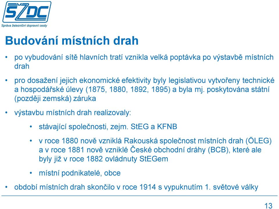 poskytována státní (později zemská) záruka výstavbu místních drah realizovaly: stávající společnosti, zejm.