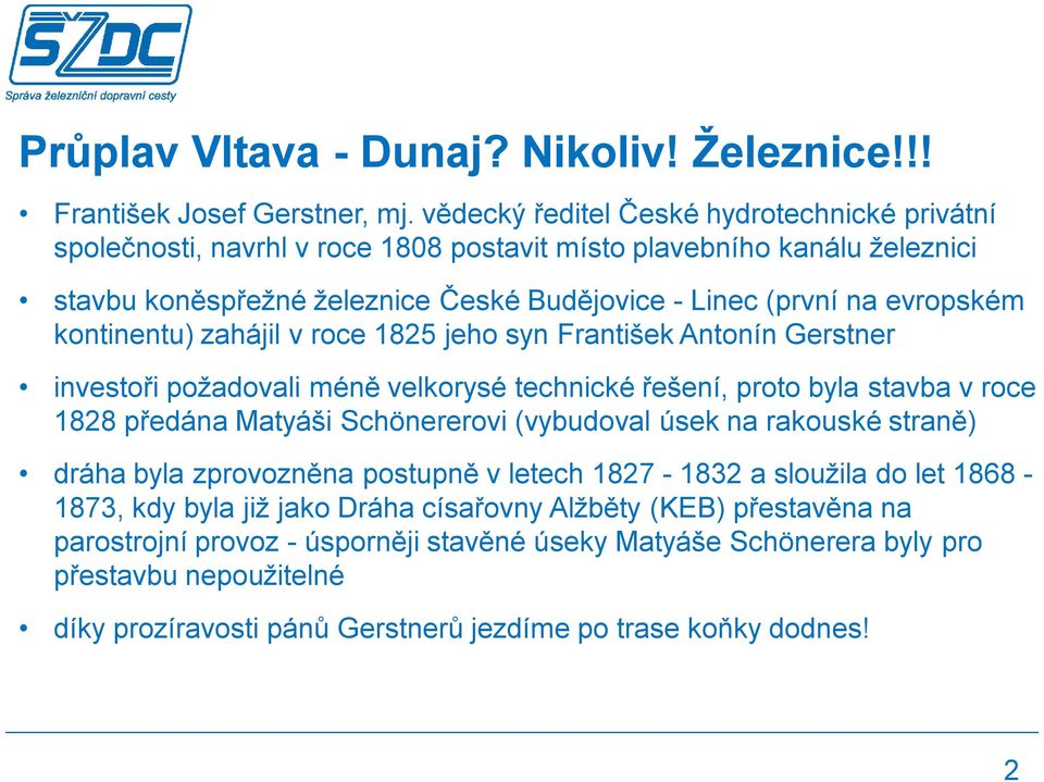 kontinentu) zahájil v roce 1825 jeho syn František Antonín Gerstner investoři požadovali méně velkorysé technické řešení, proto byla stavba v roce 1828 předána Matyáši Schönererovi (vybudoval úsek