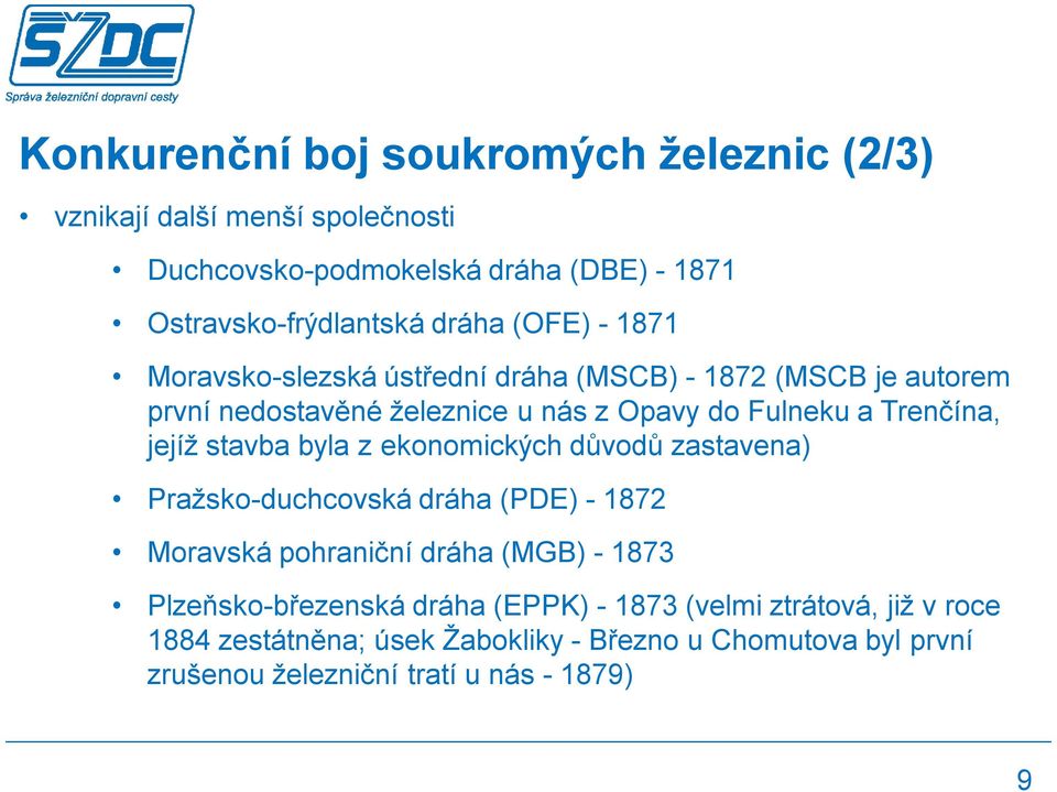 stavba byla z ekonomických důvodů zastavena) Pražsko-duchcovská dráha (PDE) - 1872 Moravská pohraniční dráha (MGB) - 1873 Plzeňsko-březenská dráha