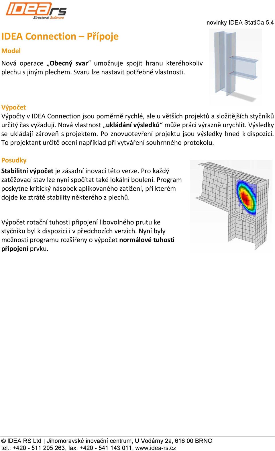 Výsledky se ukládají zároveň s projektem. Po znovuotevření projektu jsou výsledky hned k dispozici. To projektant určitě ocení například při vytváření souhrnného protokolu.