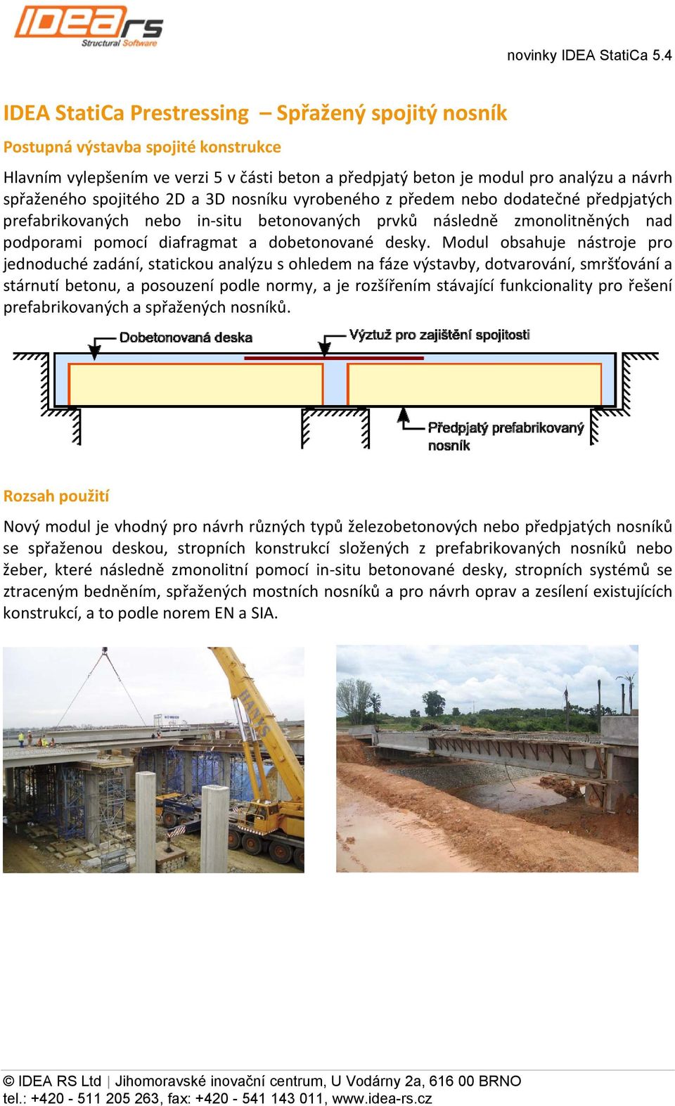 Modul obsahuje nástroje pro jednoduché zadání, statickou analýzu s ohledem na fáze výstavby, dotvarování, smršťování a stárnutí betonu, a posouzení podle normy, a je rozšířením stávající