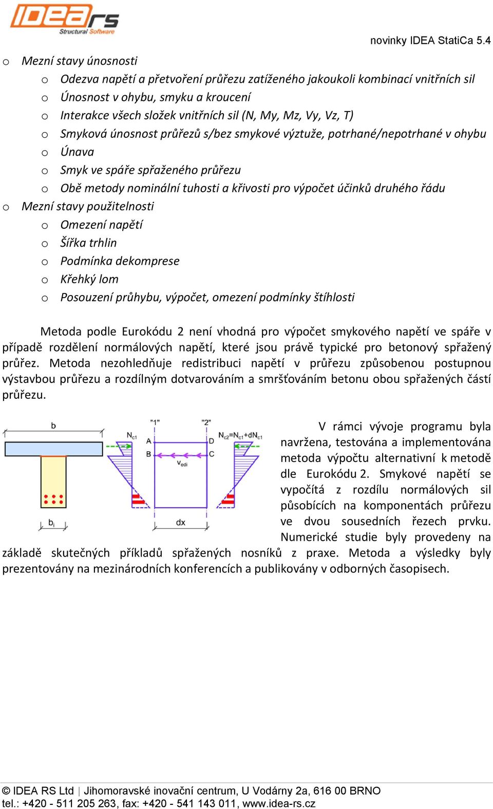 řádu o Mezní stavy použitelnosti o Omezení napětí o Šířka trhlin o Podmínka dekomprese o Křehký lom o Posouzení průhybu, výpočet, omezení podmínky štíhlosti Metoda podle Eurokódu 2 není vhodná pro