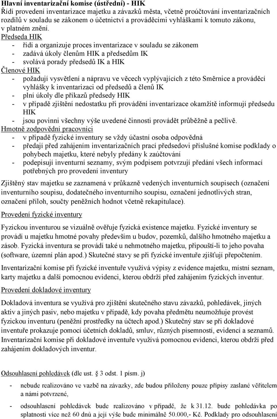 Předseda HIK - řídí a organizuje proces inventarizace v souladu se zákonem - zadává úkoly členům HIK a předsedům IK - svolává porady předsedů IK a HIK Členové HIK - požadují vysvětlení a nápravu ve