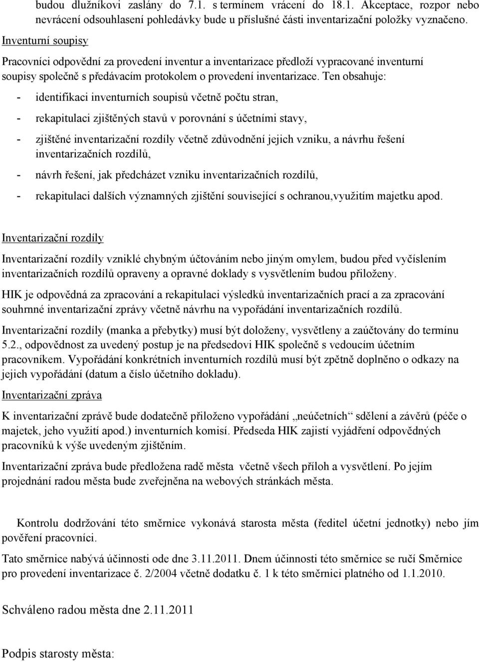 Ten obsahuje: - identifikaci inventurních soupisů včetně počtu stran, - rekapitulaci zjištěných stavů v porovnání s účetními stavy, - zjištěné inventarizační rozdíly včetně zdůvodnění jejich vzniku,