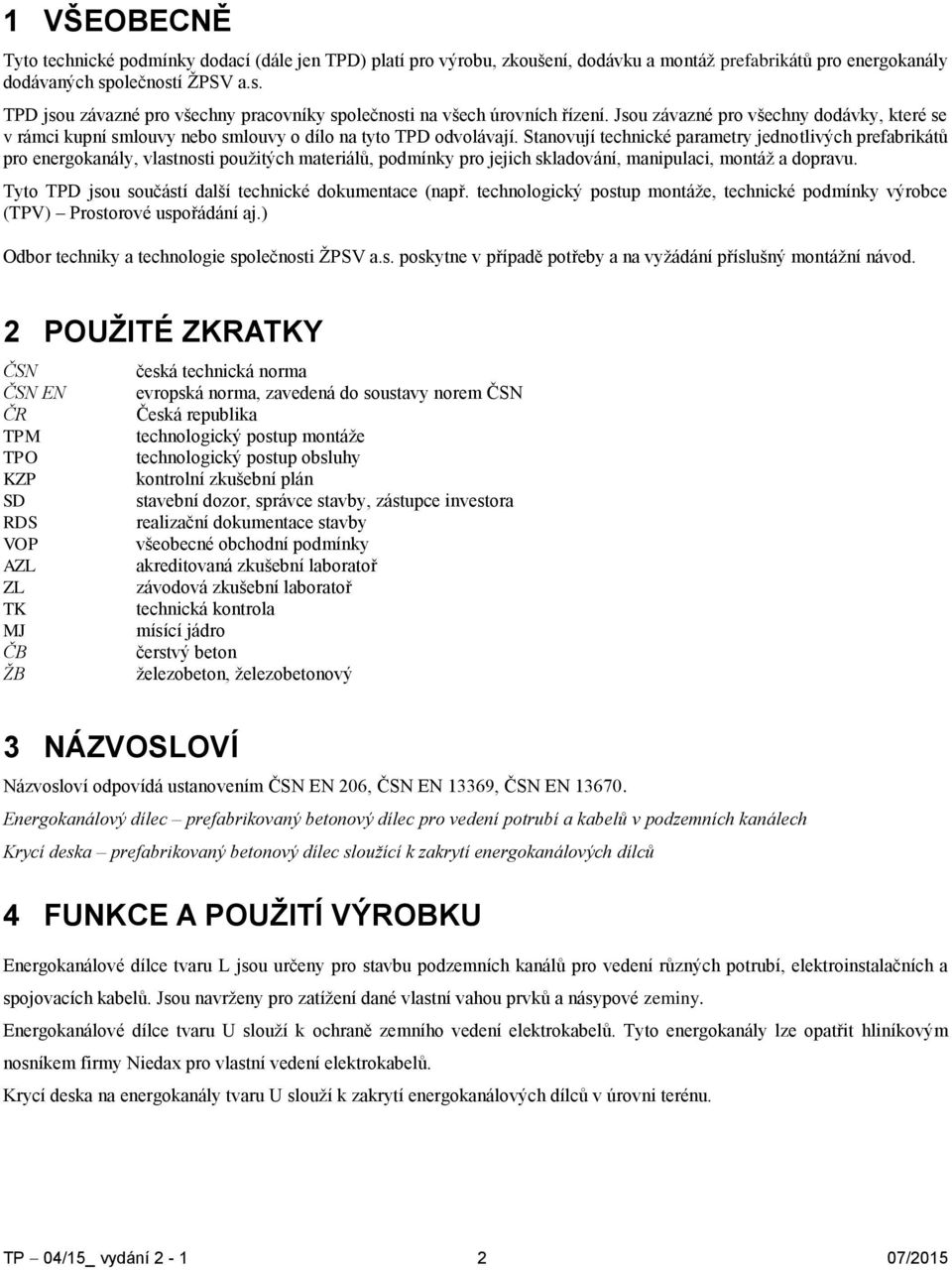 Jsou závazné pro všechny dodávky, které se v rámci kupní smlouvy nebo smlouvy o dílo na tyto TPD odvolávají.