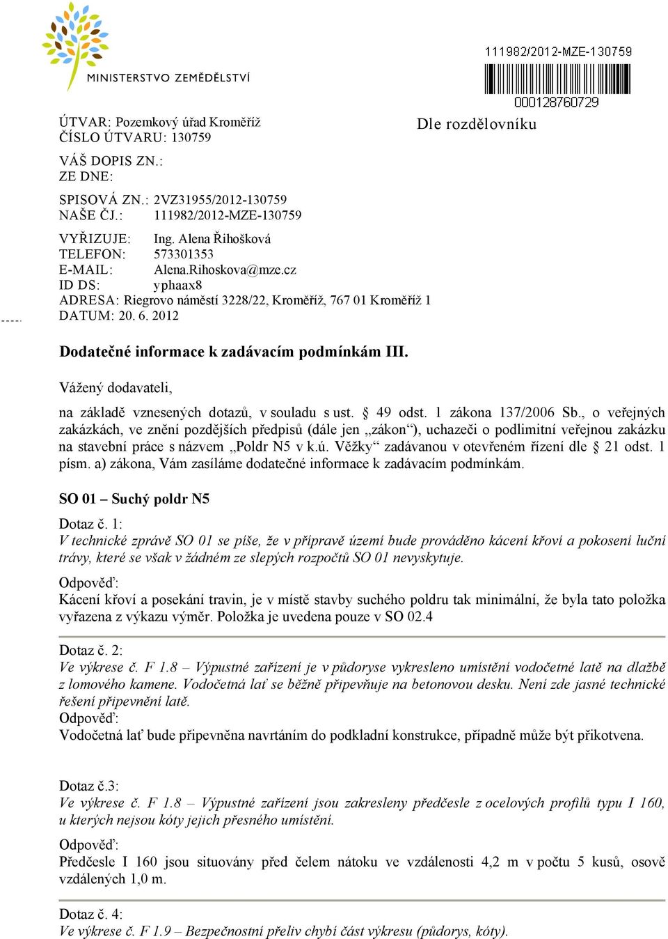 2012 Dodatečné informace k zadávacím podmínkám III. Vážený dodavateli, Dle rozdělovníku na základě vznesených dotazů, v souladu s ust. 49 odst. 1 zákona 137/2006 Sb.