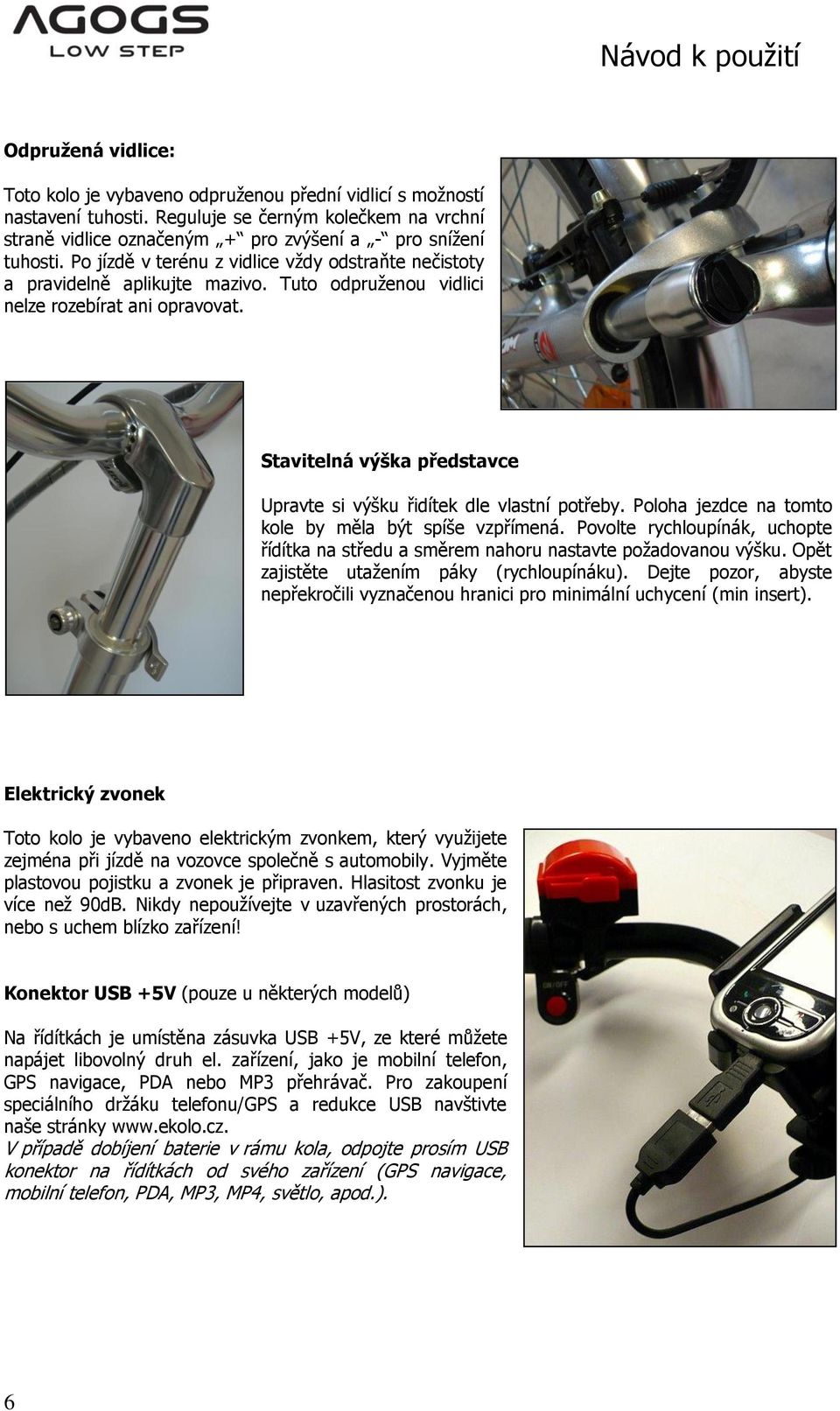 Stavitelná výška představce Upravte si výšku řidítek dle vlastní potřeby. Poloha jezdce na tomto kole by měla být spíše vzpřímená.