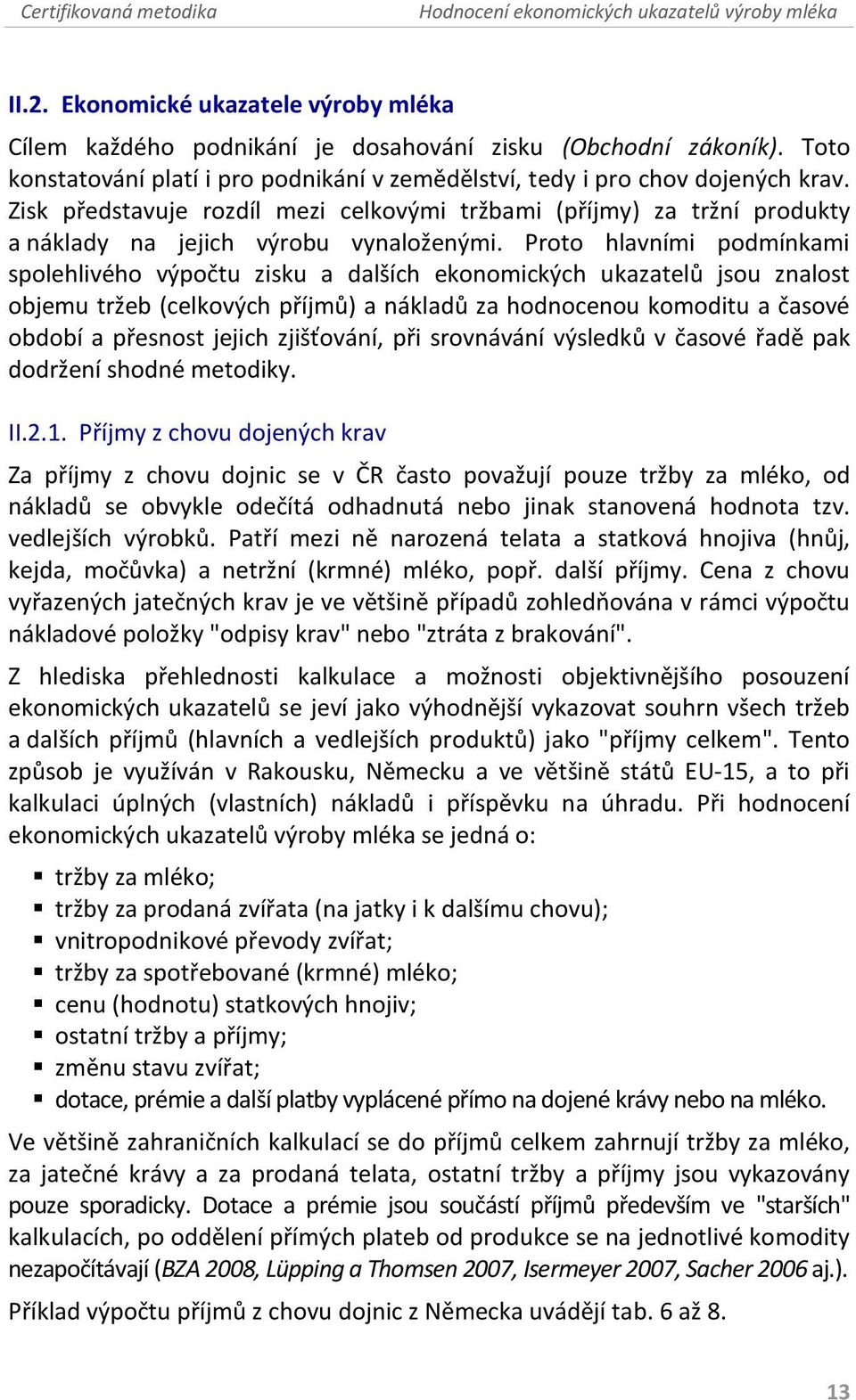 Proto hlavními podmínkami spolehlivého výpočtu zisku a dalších ekonomických ukazatelů jsou znalost objemu tržeb (celkových příjmů) a nákladů za hodnocenou komoditu a časové období a přesnost jejich