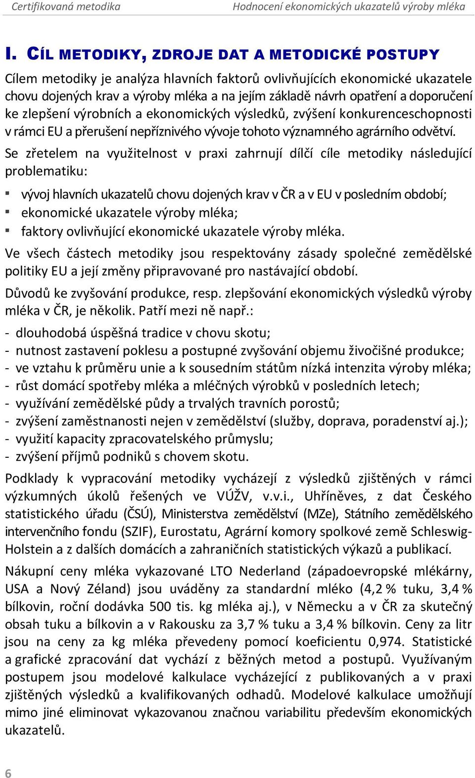 Se zřetelem na využitelnost v praxi zahrnují dílčí cíle metodiky následující problematiku: vývoj hlavních ukazatelů chovu dojených krav v ČR a v EU v posledním období; ekonomické ukazatele výroby